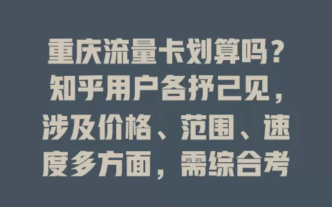 重庆流量卡划算吗？知乎用户各抒己见，涉及价格、范围、速度多方面，需综合考量挑适合的卡