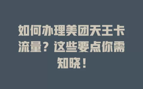 如何办理美团天王卡流量？这些要点你需知晓！