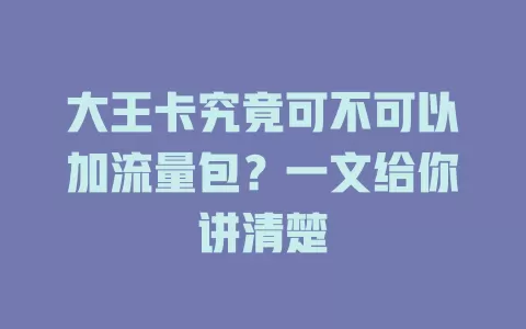 大王卡究竟可不可以加流量包？一文给你讲清楚