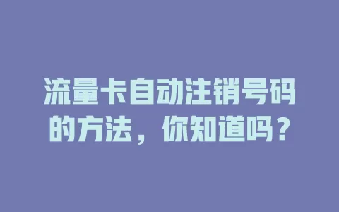 流量卡自动注销号码的方法，你知道吗？