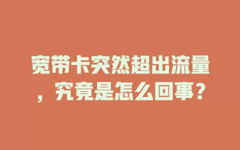 宽带卡突然超出流量，究竟是怎么回事？