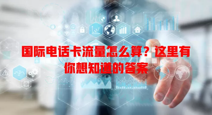 国际电话卡流量怎么算？这里有你想知道的答案