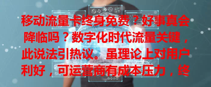 移动流量卡终身免费？好事真会降临吗？数字化时代流量关键，此说法引热议。虽理论上对用户利好，可运营商有成本压力，终身免费或许没那么简单，是噱头还是有附加条件？