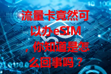 流量卡竟然可以办eSIM，你知道是怎么回事吗？