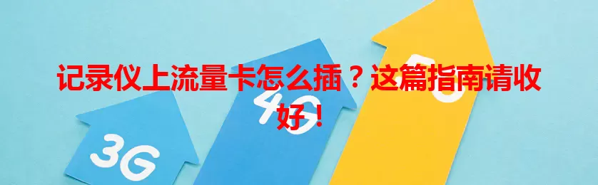 记录仪上流量卡怎么插？这篇指南请收好！