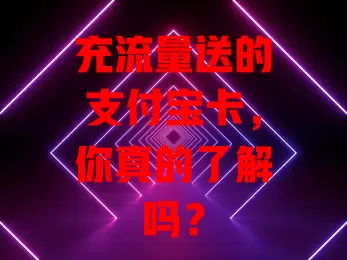 充流量送的支付宝卡，你真的了解吗？