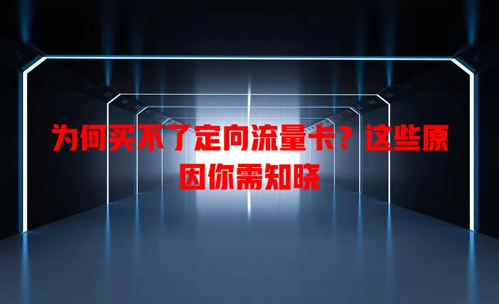 为何买不了定向流量卡？这些原因你需知晓