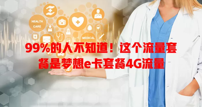 99%的人不知道！这个流量套餐是梦想e卡套餐4G流量