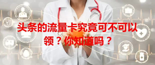 头条的流量卡究竟可不可以领？你知道吗？