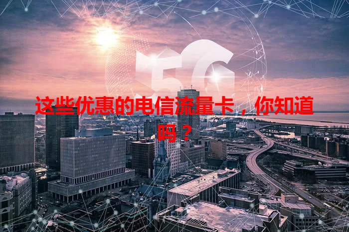 这些优惠的电信流量卡，你知道吗？
