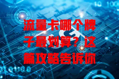 流量卡哪个牌子最划算？这篇攻略告诉你