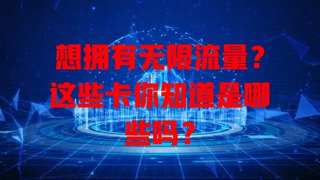想拥有无限流量？这些卡你知道是哪些吗？