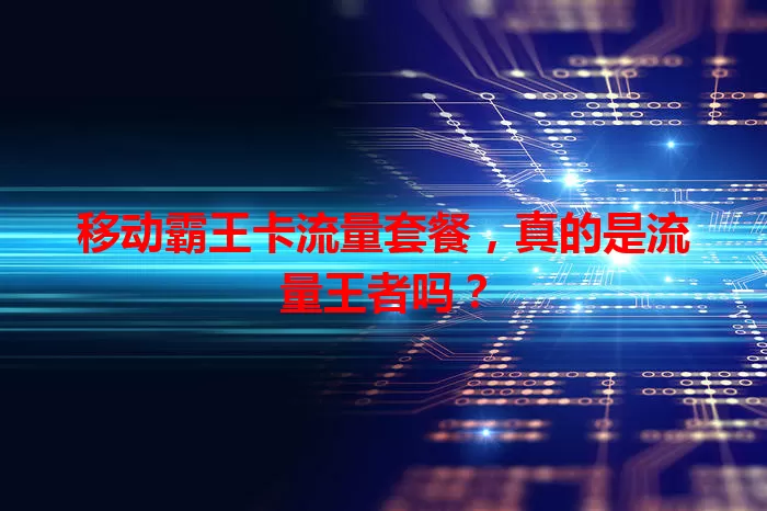 移动霸王卡流量套餐，真的是流量王者吗？