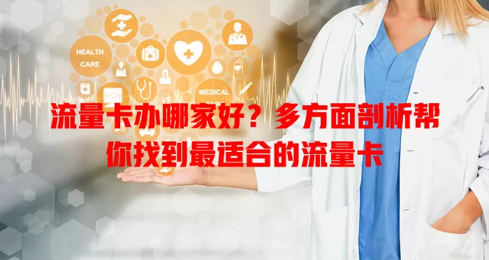 流量卡办哪家好？多方面剖析帮你找到最适合的流量卡