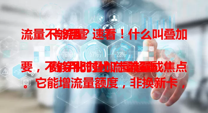 流量不够用？速看！什么叫叠加卡流量

数字化时代流量超重要，不够用时叠加卡流量成焦点。它能增流量额度，非换新卡，特定业务套餐让用户额外获更多。看视频直播、线上工作都不愁，选时了解规则费用，选适合方案，解流量难题。