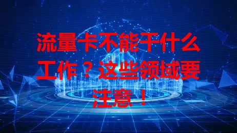 流量卡不能干什么工作？这些领域要注意！