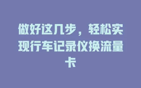 做好这几步，轻松实现行车记录仪换流量卡