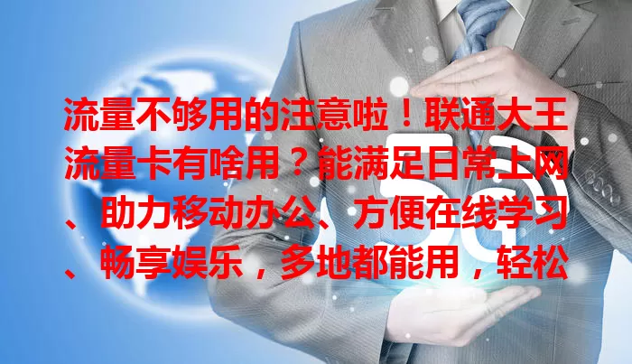 流量不够用的注意啦！联通大王流量卡有啥用？能满足日常上网、助力移动办公、方便在线学习、畅享娱乐，多地都能用，轻松满足网络需求