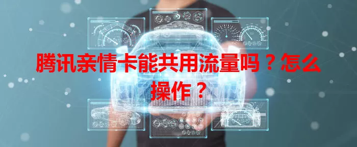 腾讯亲情卡能共用流量吗？怎么操作？