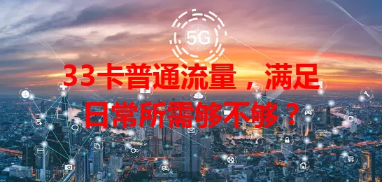33卡普通流量，满足日常所需够不够？