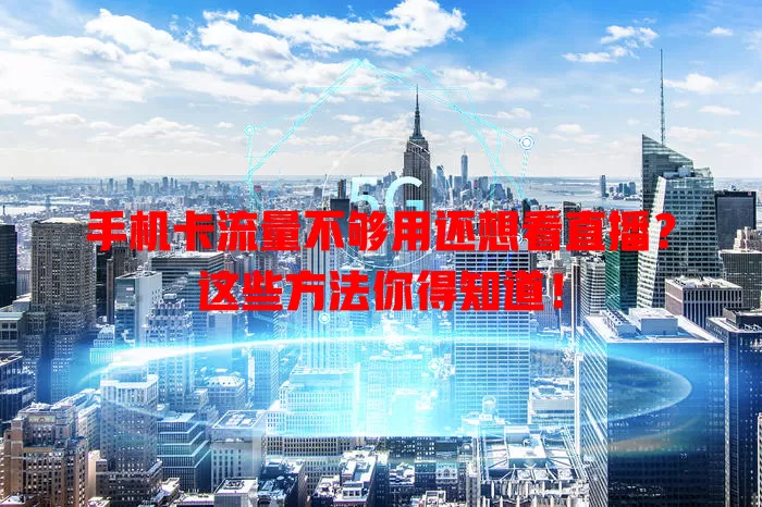 手机卡流量不够用还想看直播？这些方法你得知道！