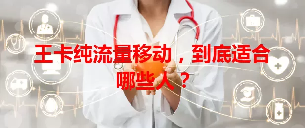 王卡纯流量移动，到底适合哪些人？