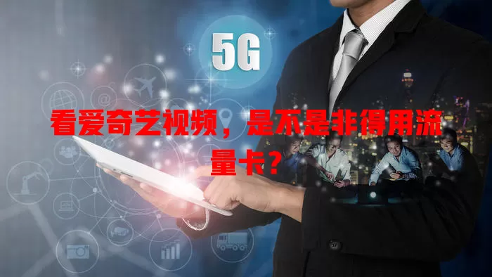 看爱奇艺视频，是不是非得用流量卡？