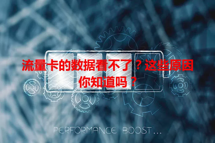 流量卡的数据看不了？这些原因你知道吗？
