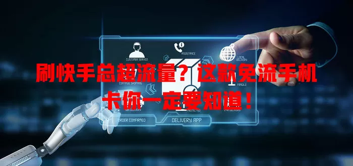 刷快手总超流量？这款免流手机卡你一定要知道！