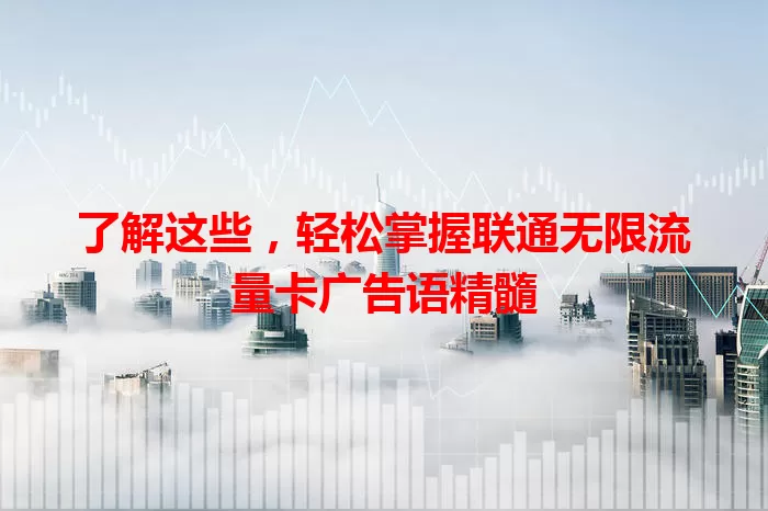 了解这些，轻松掌握联通无限流量卡广告语精髓