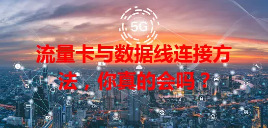 流量卡与数据线连接方法，你真的会吗？