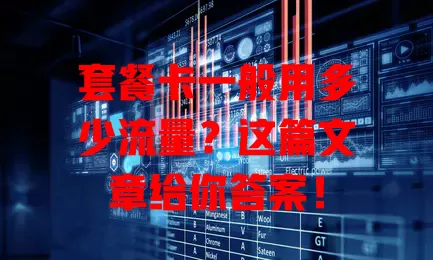 套餐卡一般用多少流量？这篇文章给你答案！