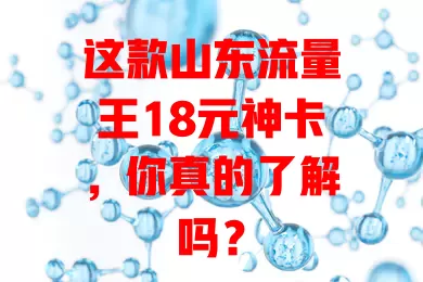 这款山东流量王18元神卡，你真的了解吗？