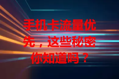 手机卡流量优先，这些秘密你知道吗？