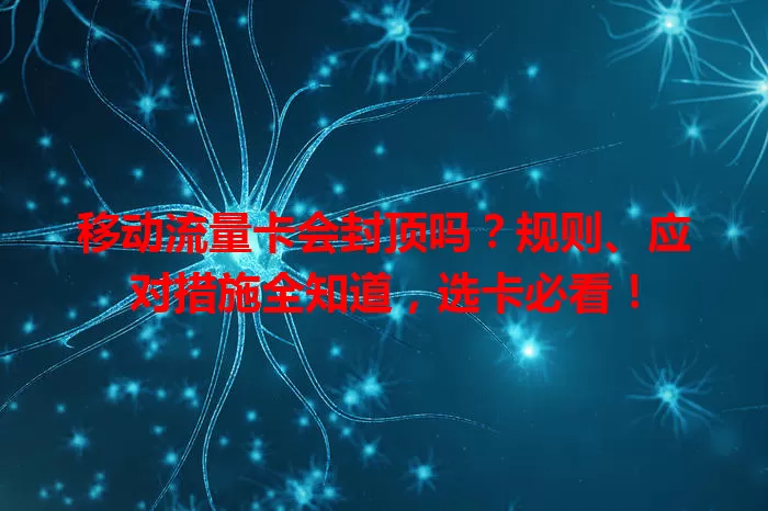 移动流量卡会封顶吗？规则、应对措施全知道，选卡必看！