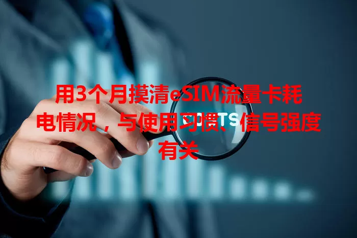 用3个月摸清eSIM流量卡耗电情况，与使用习惯、信号强度有关