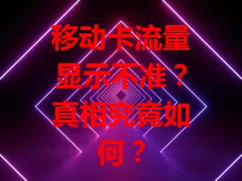 移动卡流量显示不准？真相究竟如何？