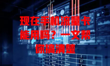 现在手机流量卡能用吗？一文帮你搞清楚