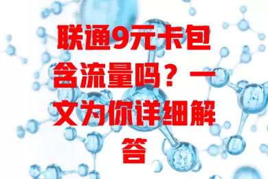 联通9元卡包含流量吗？一文为你详细解答