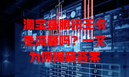 淘宝是腾讯王卡免流量吗？一文为你揭晓答案