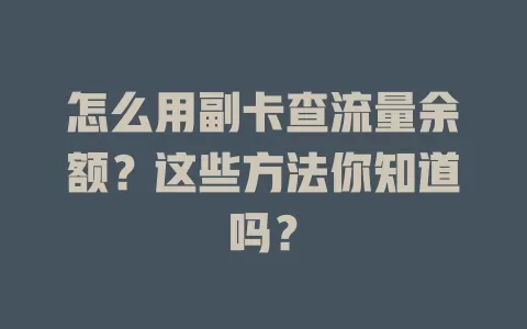 怎么用副卡查流量余额？这些方法你知道吗？