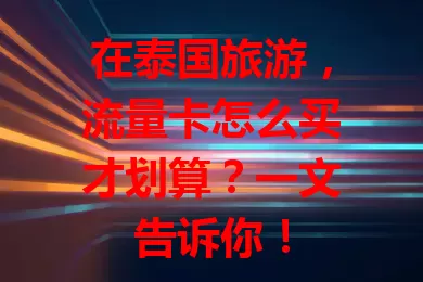 在泰国旅游，流量卡怎么买才划算？一文告诉你！