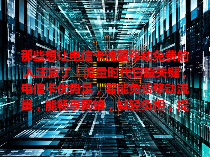 那些想让电信卡流量移动免费的人注意了！流量时代它超关键，电信卡优势足，若能免费移动流量，能畅享网络，减轻负担，提升生活工作效率。虽现在不普遍，但不久后或成真，快关注！