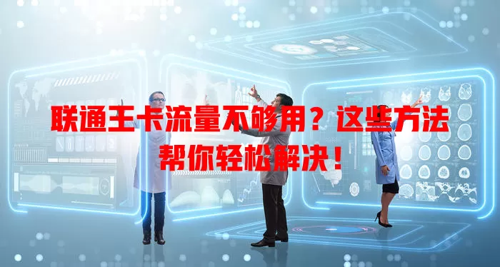 联通王卡流量不够用？这些方法帮你轻松解决！