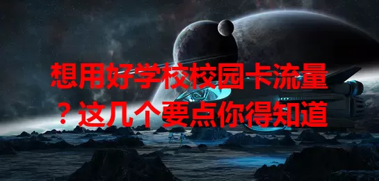 想用好学校校园卡流量？这几个要点你得知道
