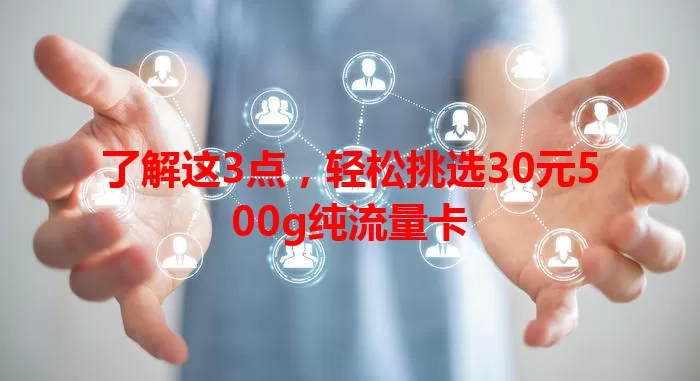 了解这3点，轻松挑选30元500g纯流量卡