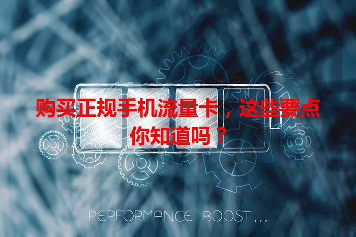 购买正规手机流量卡，这些要点你知道吗？