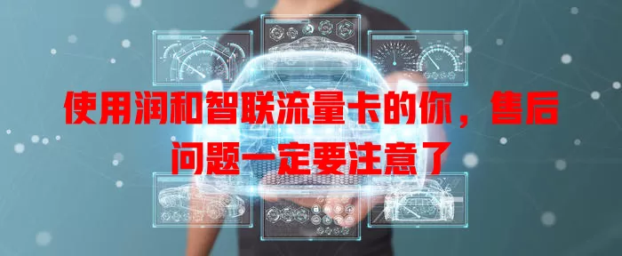 使用润和智联流量卡的你，售后问题一定要注意了