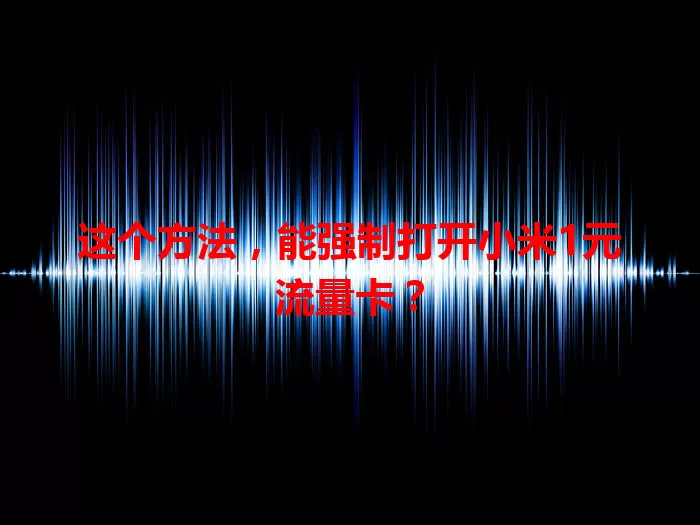 这个方法，能强制打开小米1元流量卡？