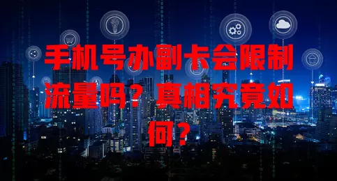 手机号办副卡会限制流量吗？真相究竟如何？